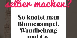 Beitragsbild des Blogbeitrags Makramee selber machen? So knotet man Blumenampel, Wandbehang & Co. 