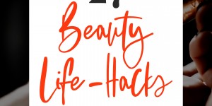Beitragsbild des Blogbeitrags Die 27 besten Beauty-Life-Hacks für Haut, Haare und Nägel!