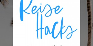 Beitragsbild des Blogbeitrags Reisetipps: 24 nützliche Life-Hacks für den Urlaub und unterwegs! 