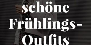 Beitragsbild des Blogbeitrags Was ziehe ich morgen an? 10 Ideen für schöne Frühlingsoutfits!