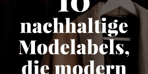 Beitragsbild des Blogbeitrags Fair Fashion: 10 nachhaltige Modelabels, die modern und stylisch sind! 