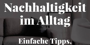 Beitragsbild des Blogbeitrags Nachhaltigkeit im Alltag: Einfache Tipps, wie du nachhaltiger leben kannst!