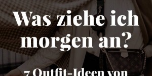Beitragsbild des Blogbeitrags Was ziehe ich morgen an? 7 Outfit-Ideen von lässig bis schick!