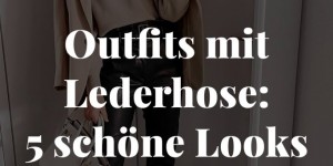 Beitragsbild des Blogbeitrags Outfits mit Lederhose: 5 schöne Looks für den Frühling! 