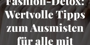 Beitragsbild des Blogbeitrags Fashion-Detox: Wertvolle Tipps zum Ausmisten für alle mit zu vielen Klamotten!