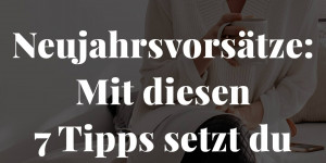 Beitragsbild des Blogbeitrags Neujahrsvorsätze: Mit diesen 7 Tipps setzt du deine Ziele um!