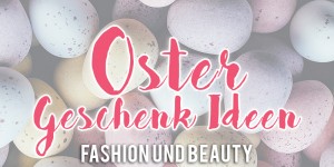 Beitragsbild des Blogbeitrags Oster Geschenk Ideen: Fashion und Beauty