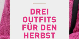 Beitragsbild des Blogbeitrags Was ziehe ich morgen an? 3 Outfits für den Herbst