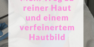 Beitragsbild des Blogbeitrags Hautgesundheit: reine Haut, verfeinertes Hautbild – mein Weg 