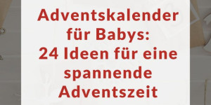 Beitragsbild des Blogbeitrags Adventskalender für Babys: 24 Ideen für eine spannende Adventszeit 