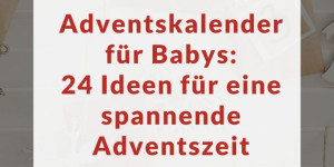 Beitragsbild des Blogbeitrags Adventskalender für Babys: 24 Ideen für eine spannende Adventszeit