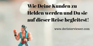 Beitragsbild des Blogbeitrags Wie Deine Kunden zu Helden werden und Du Sie bei dieser Reise begleitest!