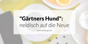 Beitragsbild des Blogbeitrags “Gärtners Hund” oder besser gesagt: neidisch auf die Neue