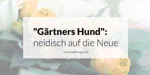 Beitragsbild des Blogbeitrags “Gärtners Hund” oder besser gesagt: neidisch auf die Neue 2