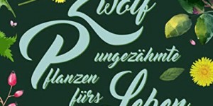 Beitragsbild des Blogbeitrags Gewinnspiel – Zwölf ungezähmte Pflanzen fürs Leben von 8 Kräuterfrauen 