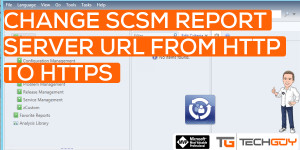 Beitragsbild des Blogbeitrags Change SCSM Report Server URL to HTTPS