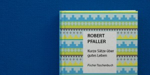 Beitragsbild des Blogbeitrags Robert Pfaller: Kurze Sätze über gutes Leben 