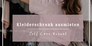 Beitragsbild des Blogbeitrags Wie Kleiderschrank ausmisten zu einem Self-Love-Ritual wurde