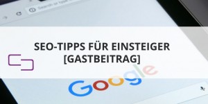 Beitragsbild des Blogbeitrags Mit diesen SEO Tipps für Anfänger erhöhst du die Position deiner Website bei Google [GASTBEITRAG] 