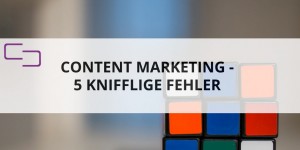 Beitragsbild des Blogbeitrags Die 5 kniffligsten Fehler im Content Marketing und wie du sie überwindest