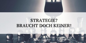 Beitragsbild des Blogbeitrags Kommunikationsstrategie? Nicht nötig!