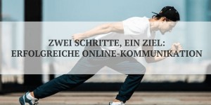 Beitragsbild des Blogbeitrags Zwei Schritte für erfolgreiche Online-Kommunikation