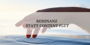 Beitragsbild des Blogbeitrags Gegen die Content Flut hilft nur Resonanz 