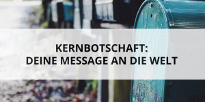 Beitragsbild des Blogbeitrags Wie du die Kernbotschaft deiner Core Story findest 