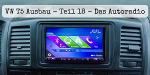 Beitragsbild des Blogbeitrags VW T5 Ausbau - Teil 18 - Einbau Autoradio in den VW Bus 