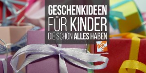 Beitragsbild des Blogbeitrags Sinnvolle Geschenke für Kinder, die schon alles haben
