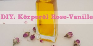 Beitragsbild des Blogbeitrags DIY: Körperöl Rose-Vanille 