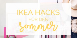 Beitragsbild des Blogbeitrags 6 genial einfache IKEA Hacks für den Sommer 