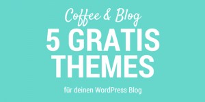 Beitragsbild des Blogbeitrags COFFEE & BLOG: 5 gratis WordPress Themes für Blogger 