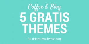 Beitragsbild des Blogbeitrags COFFEE & BLOG: 5 gratis WordPress Themes für Blogger