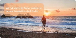 Beitragsbild des Blogbeitrags Wie wir durch die Natur zurück zur inneren Ausgeglichenheit finden