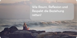 Beitragsbild des Blogbeitrags Wie Raum, Reflexion und Respekt die Beziehung retten! 