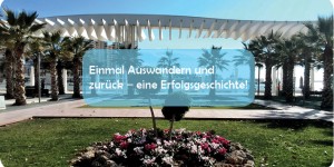 Beitragsbild des Blogbeitrags Einmal Auswandern und zurück – eine Erfolgsgeschichte!