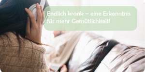 Beitragsbild des Blogbeitrags Endlich krank – eine Erkenntnis für mehr Gemütlichkeit!