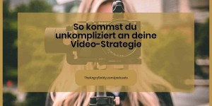 Beitragsbild des Blogbeitrags TAT0160 – So kommst du unkompliziert an deine Video-Strategie