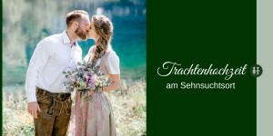 Beitragsbild des Blogbeitrags Trachtenhochzeit am Sehnsuchtsort 