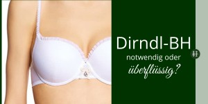 Beitragsbild des Blogbeitrags Dirndl-BH – notwendig oder überflüssig?