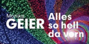 Beitragsbild des Blogbeitrags Monika Geier: Alles so hell da vorn