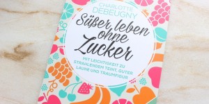 Beitragsbild des Blogbeitrags Buchempfehlung: Süßer Leben ohne Zucker von Charlotte Debeugny