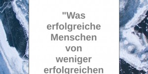 Beitragsbild des Blogbeitrags Was erfolgreiche Menschen von weniger erfolgreichen unterscheidet!