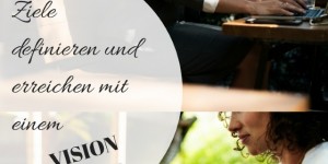 Beitragsbild des Blogbeitrags Ziele definieren und erreichen mit einem Vision Board 