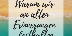 Beitragsbild des Blogbeitrags Warum wir an alten Erinnerungen festhalten