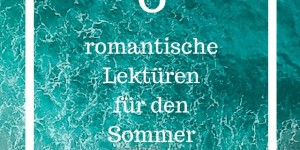 Beitragsbild des Blogbeitrags Sechs romantische Lektüren für den Sommer 2018