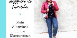 Beitragsbild des Blogbeitrags Mein Alltagslook für die Übergangszeit – Steppjacke als Eyecatcher 