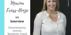 Beitragsbild des Blogbeitrags Marina Friess-Henze im Interview – Unternehmerin, Autorin, Speakerin, Coach 