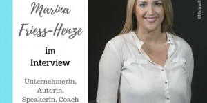 Beitragsbild des Blogbeitrags Marina Friess-Henze im Interview – Unternehmerin, Autorin, Speakerin, Coach